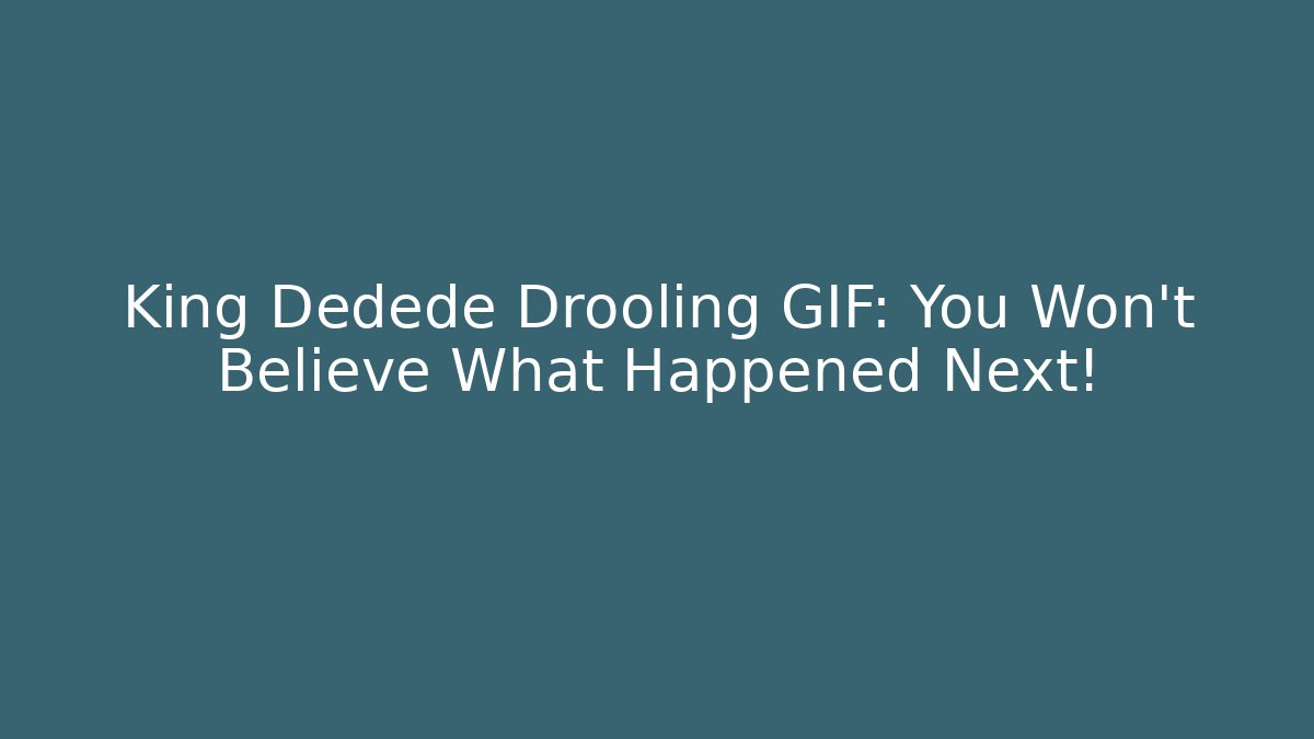 King Dedede Drooling GIF: You Won't Believe What Happened Next!