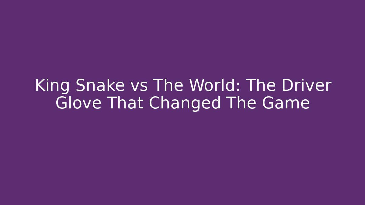 King Snake vs The World: The Driver Glove That Changed The Game