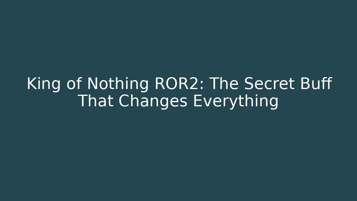 King of Nothing ROR2: The Secret Buff That Changes Everything