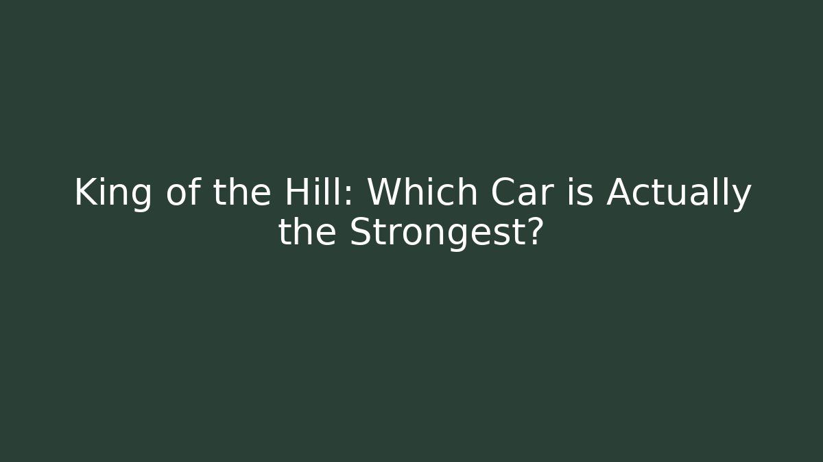 King of the Hill: Which Car is Actually the Strongest?