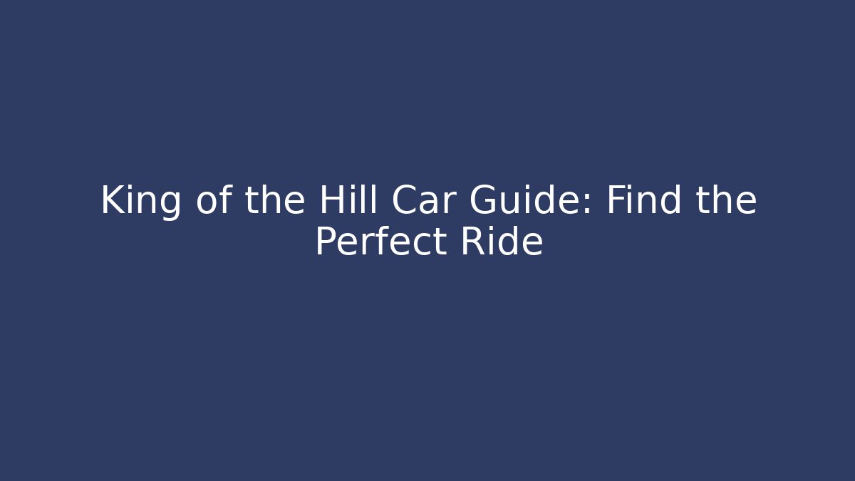 King of the Hill Car Guide: Find the Perfect Ride
