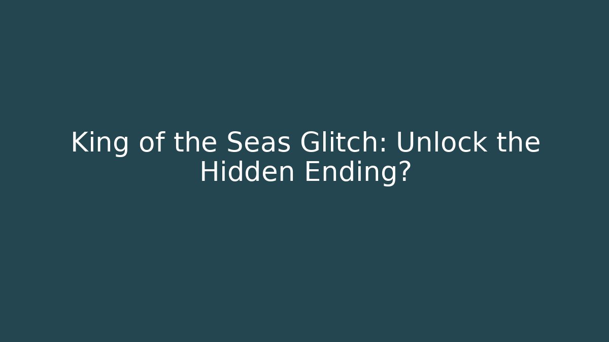 King of the Seas Glitch: Unlock the Hidden Ending?