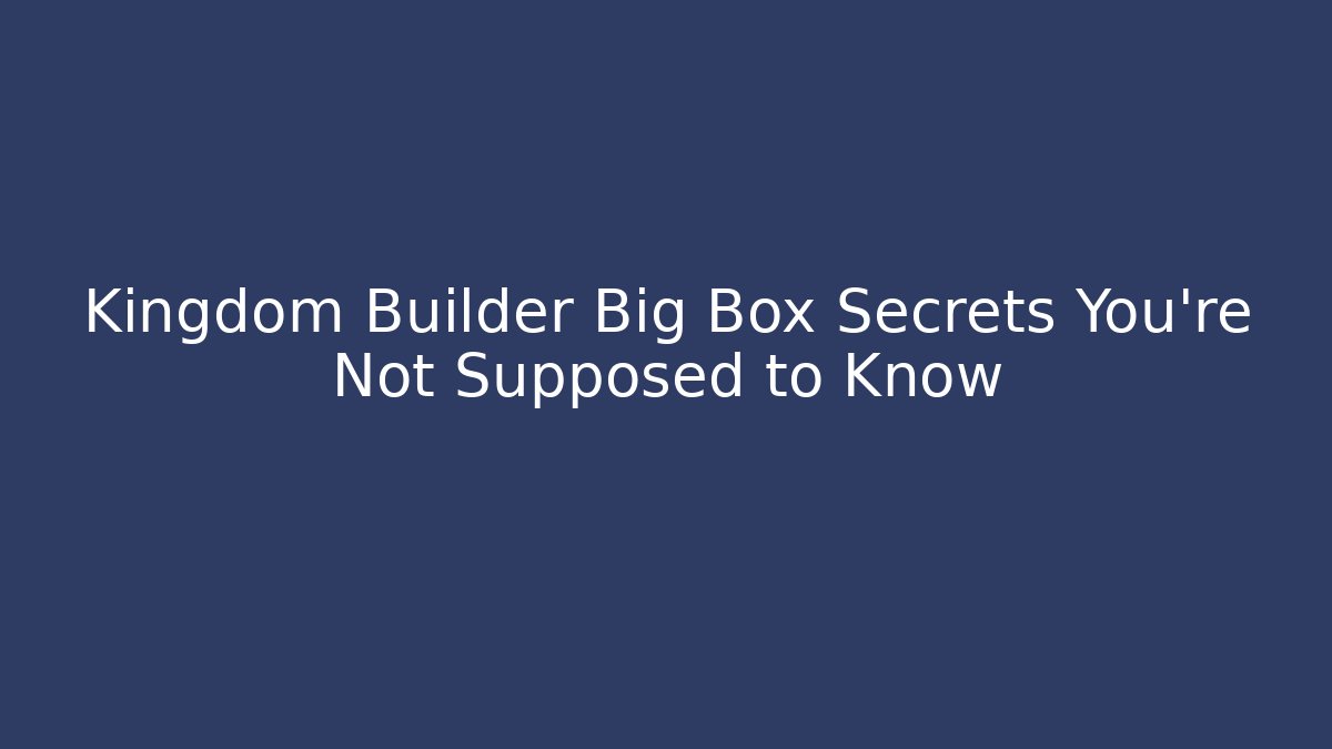 Kingdom Builder Big Box Secrets You’re Not Supposed to Know - Celivion