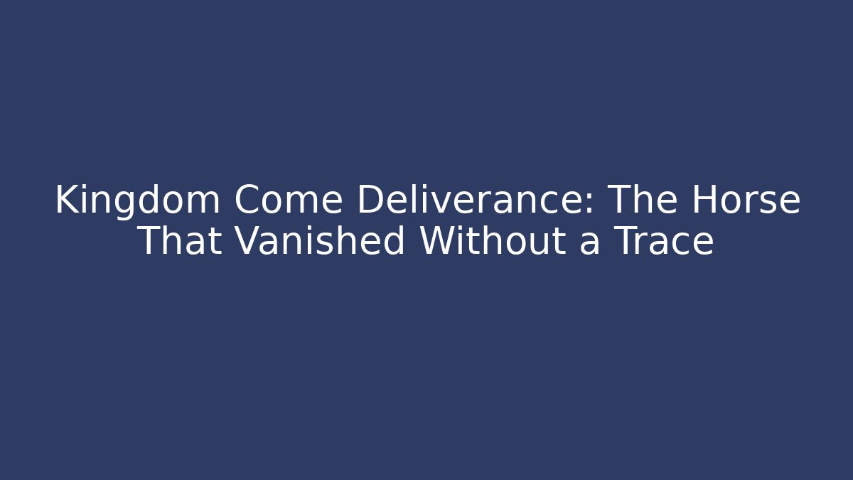 Kingdom Come Deliverance: The Horse That Vanished Without a Trace