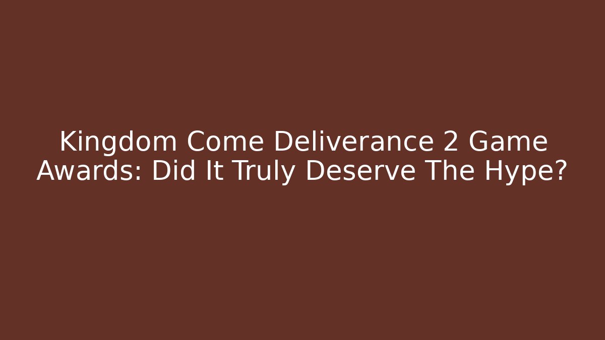 Kingdom Come Deliverance 2 Game Awards: Did It Truly Deserve The Hype? - Celivion