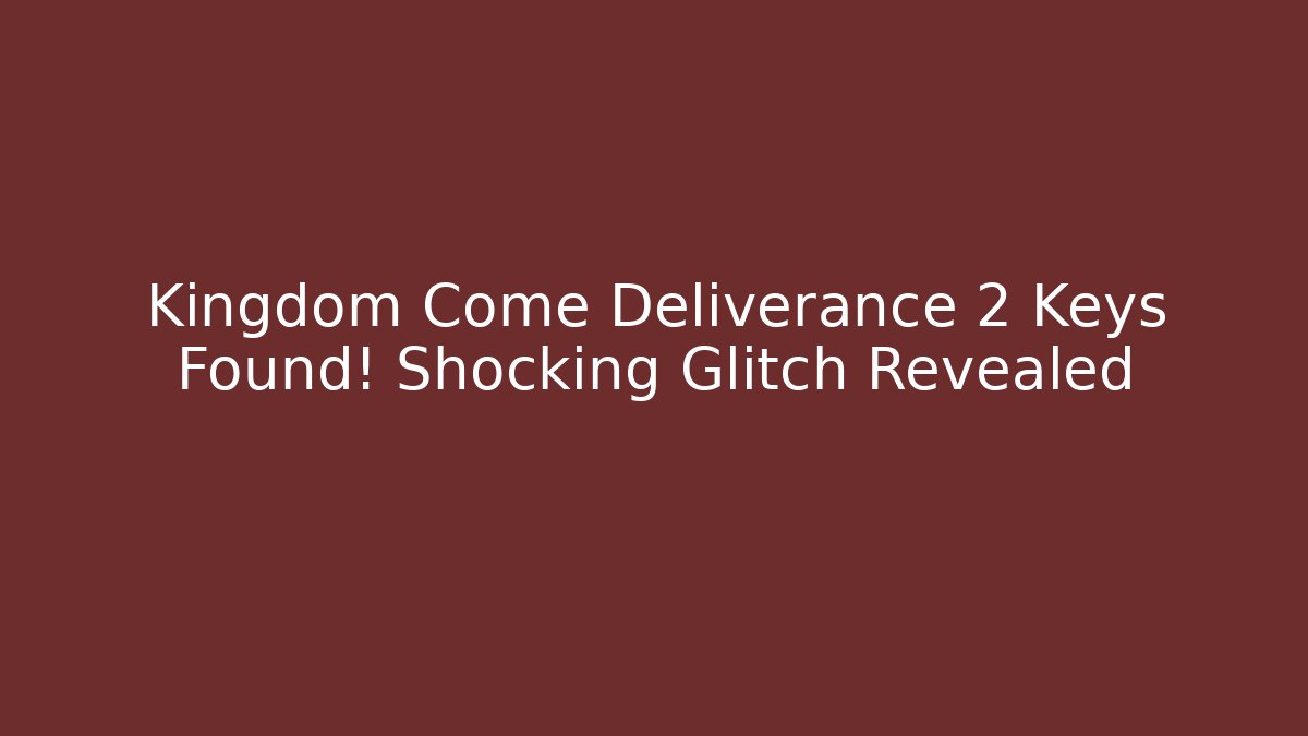 Kingdom Come Deliverance 2 Keys Found! Shocking Glitch Revealed