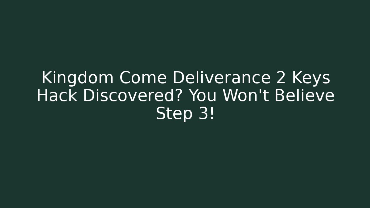 Kingdom Come Deliverance 2 Keys Hack Discovered? You Won't Believe Step 3!