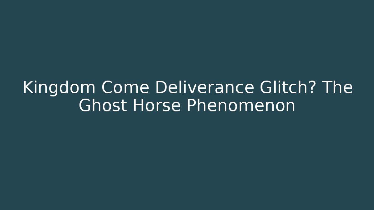 Kingdom Come Deliverance Glitch? The Ghost Horse Phenomenon