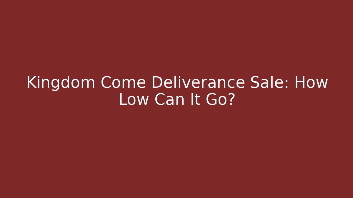 Kingdom Come Deliverance Sale: How Low Can It Go?