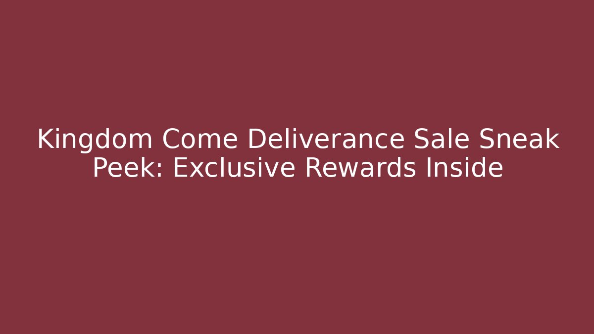 Kingdom Come Deliverance Sale Sneak Peek: Exclusive Rewards Inside