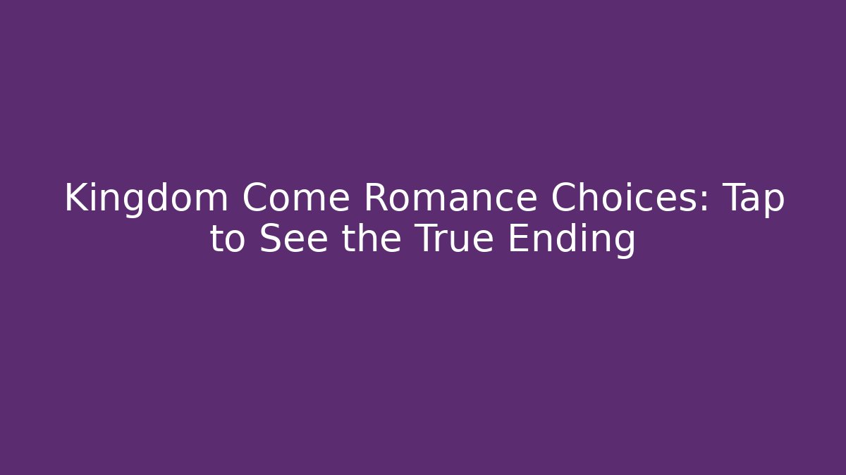 Kingdom Come Romance Choices: Tap to See the True Ending