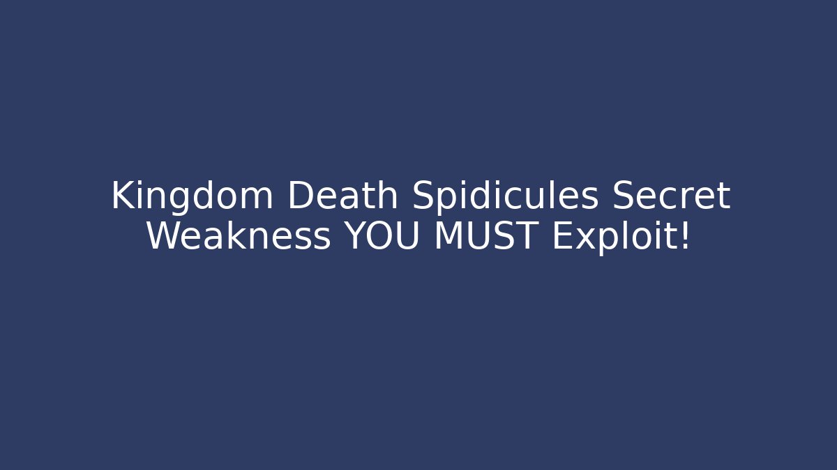 Kingdom Death Spidicules Secret Weakness YOU MUST Exploit!