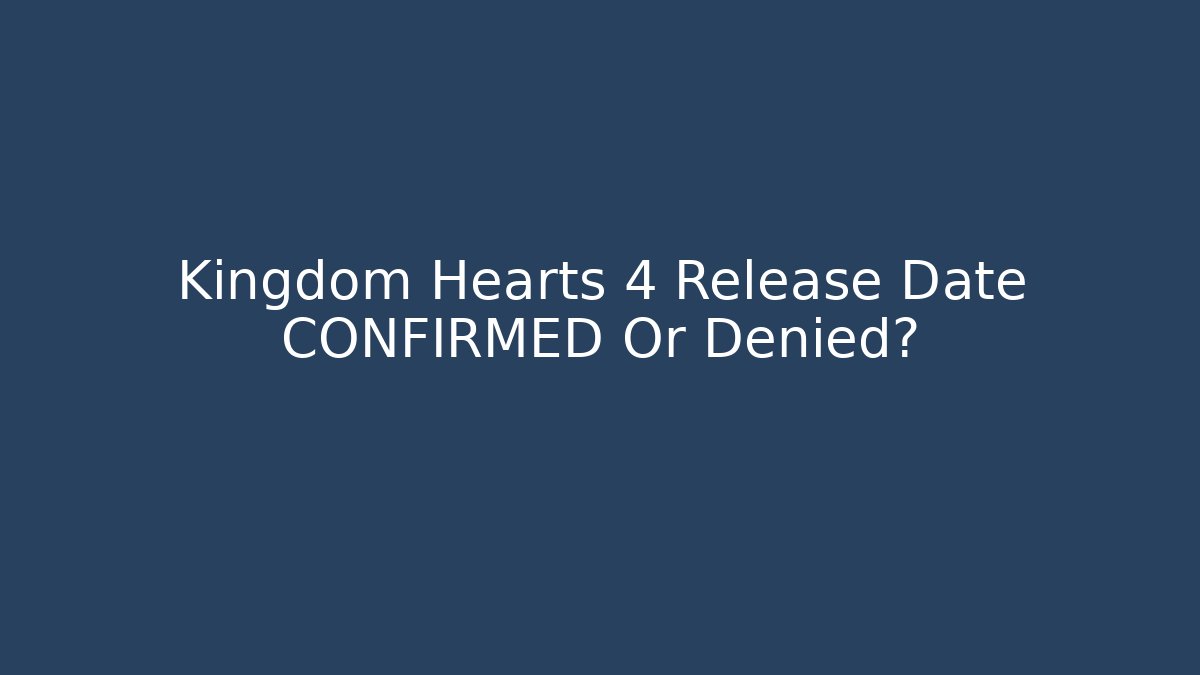 Kingdom Hearts 4 Release Date CONFIRMED Or Denied?