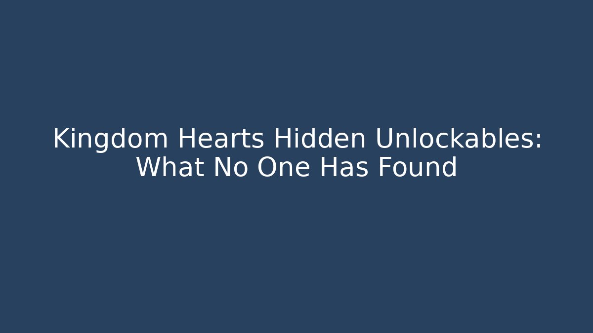 Kingdom Hearts Hidden Unlockables: What No One Has Found