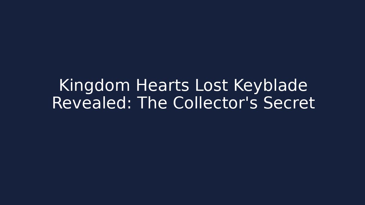Kingdom Hearts Lost Keyblade Revealed: The Collector’s Secret - Celivion