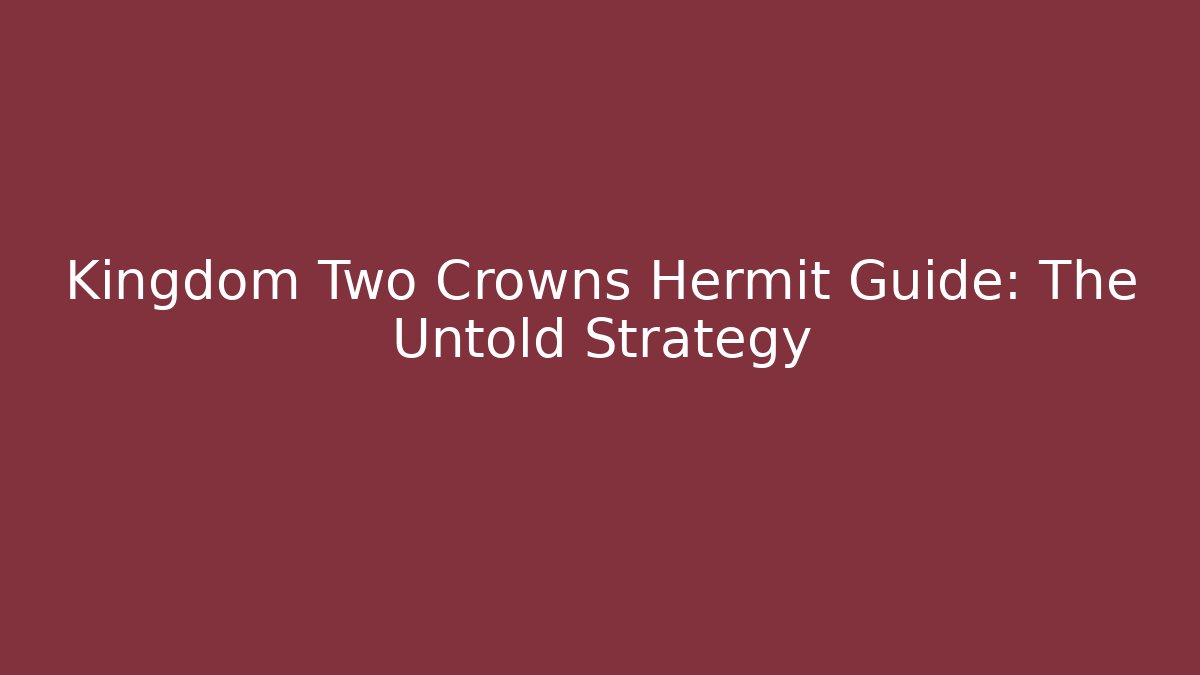 Kingdom Two Crowns Hermit Guide: The Untold Strategy