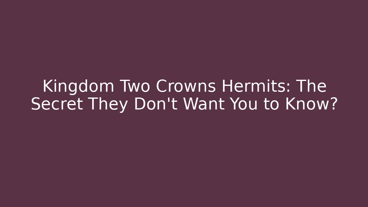Kingdom Two Crowns Hermits: The Secret They Don't Want You to Know?