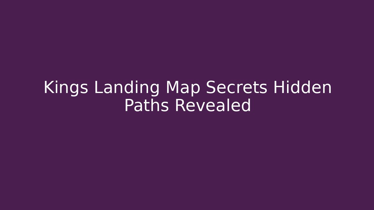 Kings Landing Map Secrets Hidden Paths Revealed - Celivion