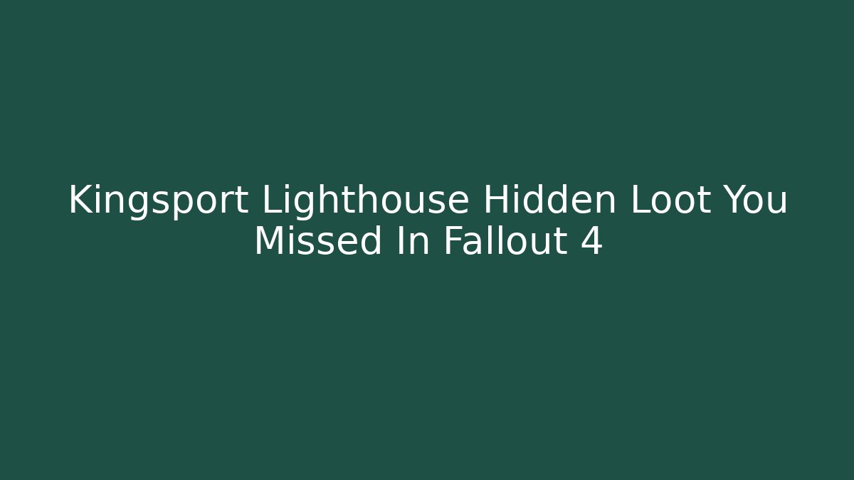 Kingsport Lighthouse Hidden Loot You Missed In Fallout 4