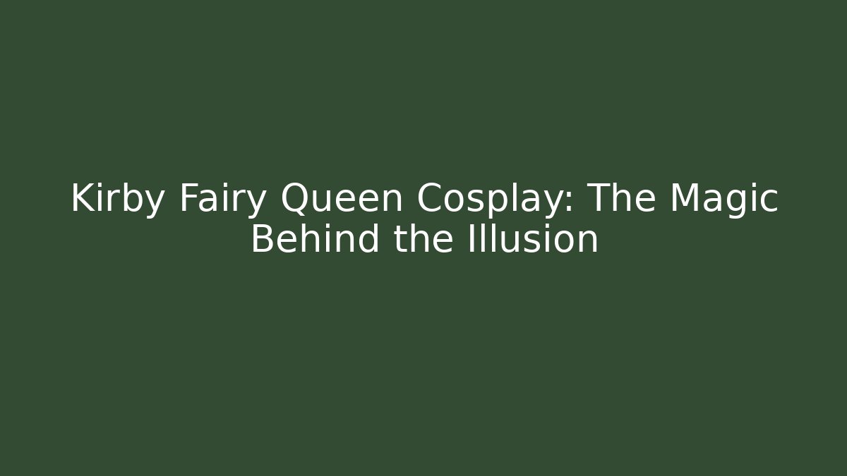 Kirby Fairy Queen Cosplay: The Magic Behind the Illusion