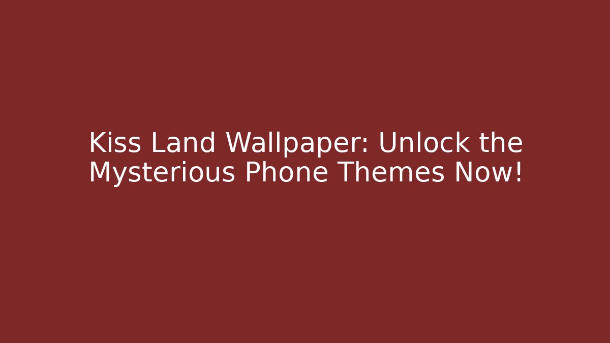 Kiss Land Wallpaper: Unlock the Mysterious Phone Themes Now! - Celivion