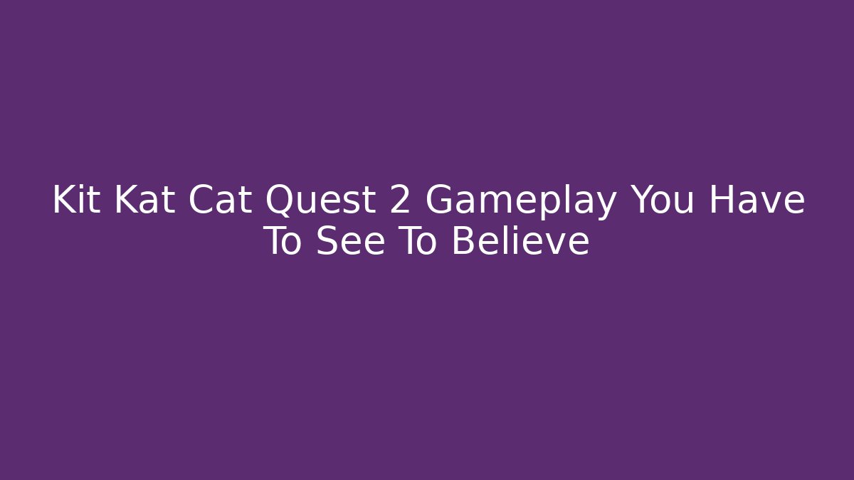 Kit Kat Cat Quest 2 Gameplay You Have To See To Believe