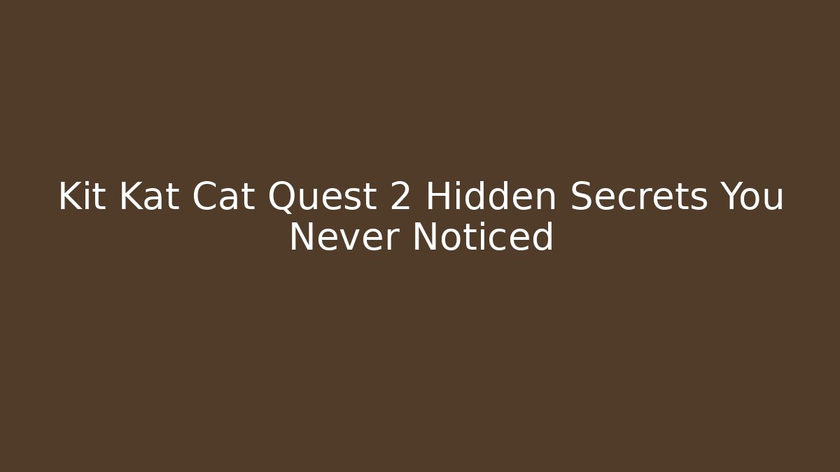 Kit Kat Cat Quest 2 Hidden Secrets You Never Noticed