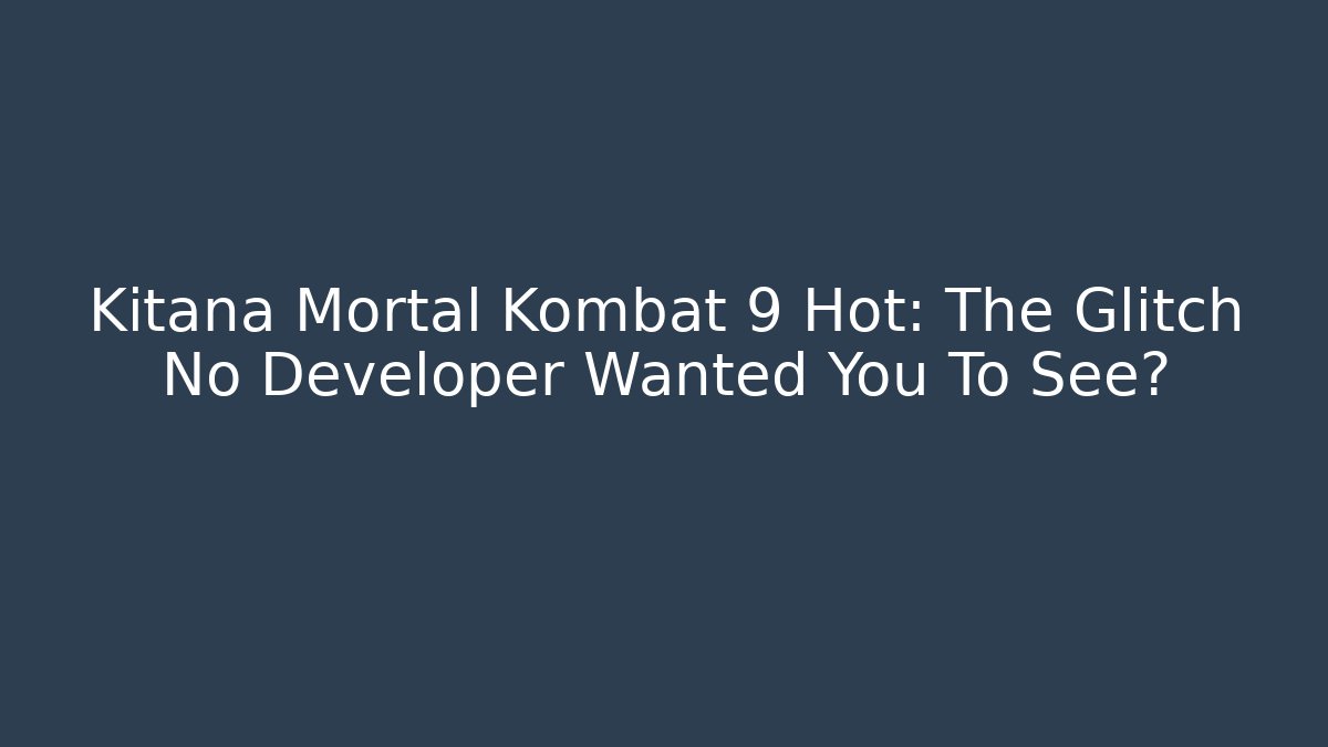 Kitana Mortal Kombat 9 Hot: The Glitch No Developer Wanted You To See?