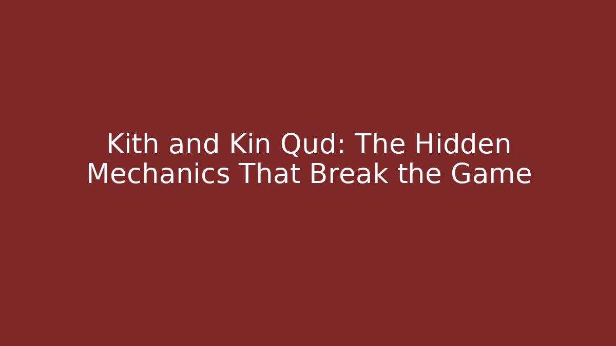 Kith and Kin Qud: The Hidden Mechanics That Break the Game