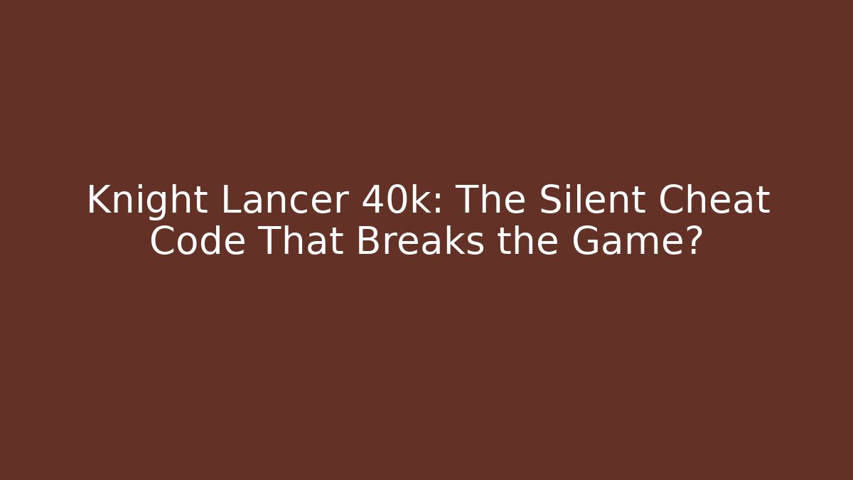 Knight Lancer 40k: The Silent Cheat Code That Breaks the Game?