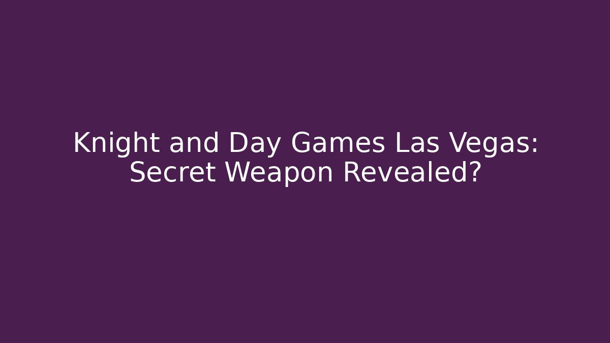 Knight and Day Games Las Vegas: Secret Weapon Revealed?