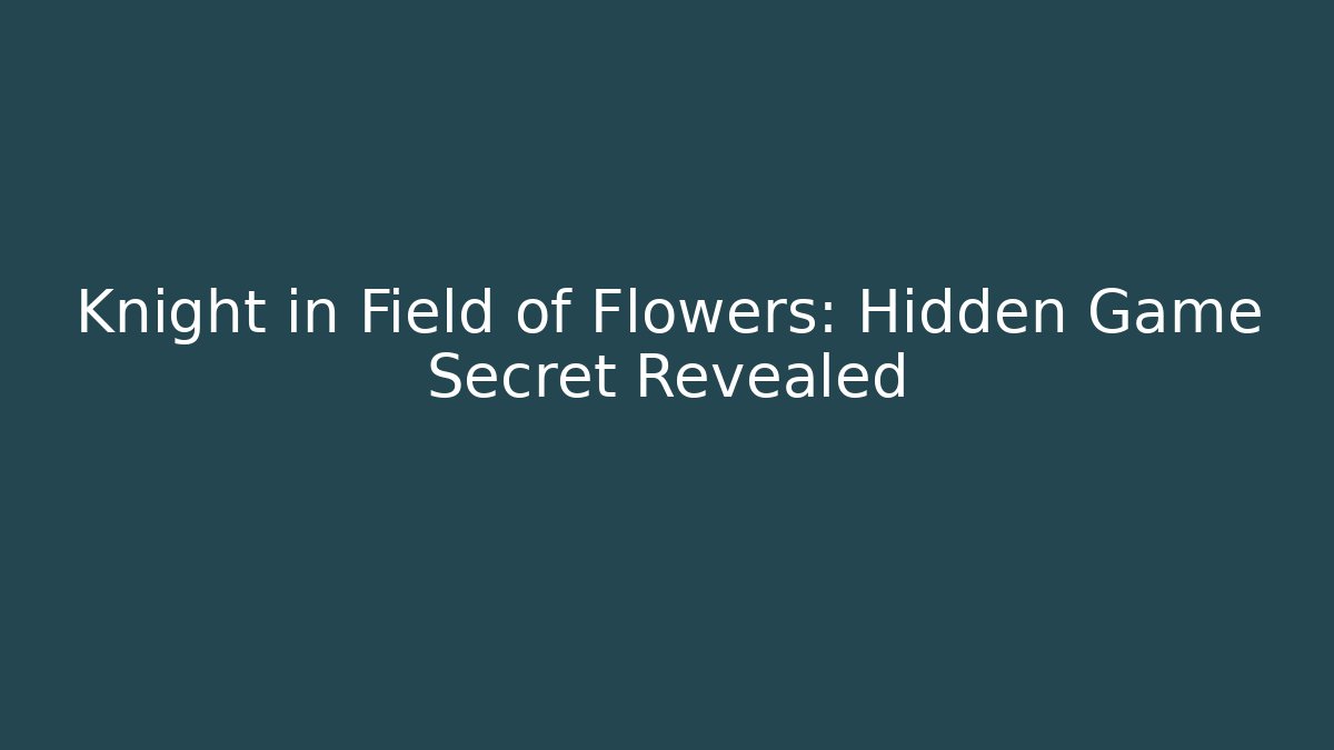 Knight in Field of Flowers: Hidden Game Secret Revealed