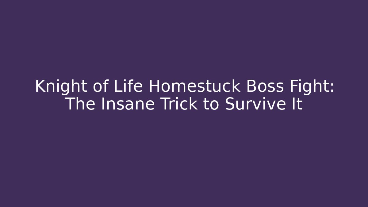 Knight of Life Homestuck Boss Fight: The Insane Trick to Survive It - Celivion