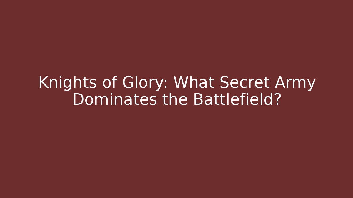 Knights of Glory: What Secret Army Dominates the Battlefield?
