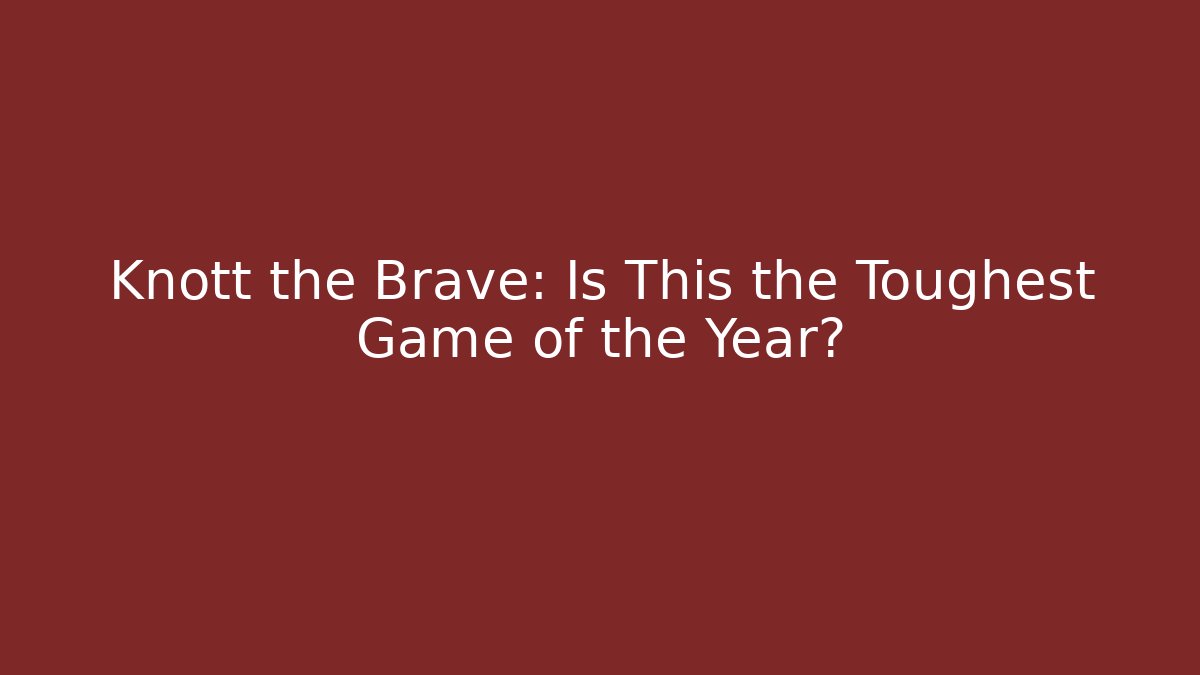 Knott the Brave: Is This the Toughest Game of the Year?