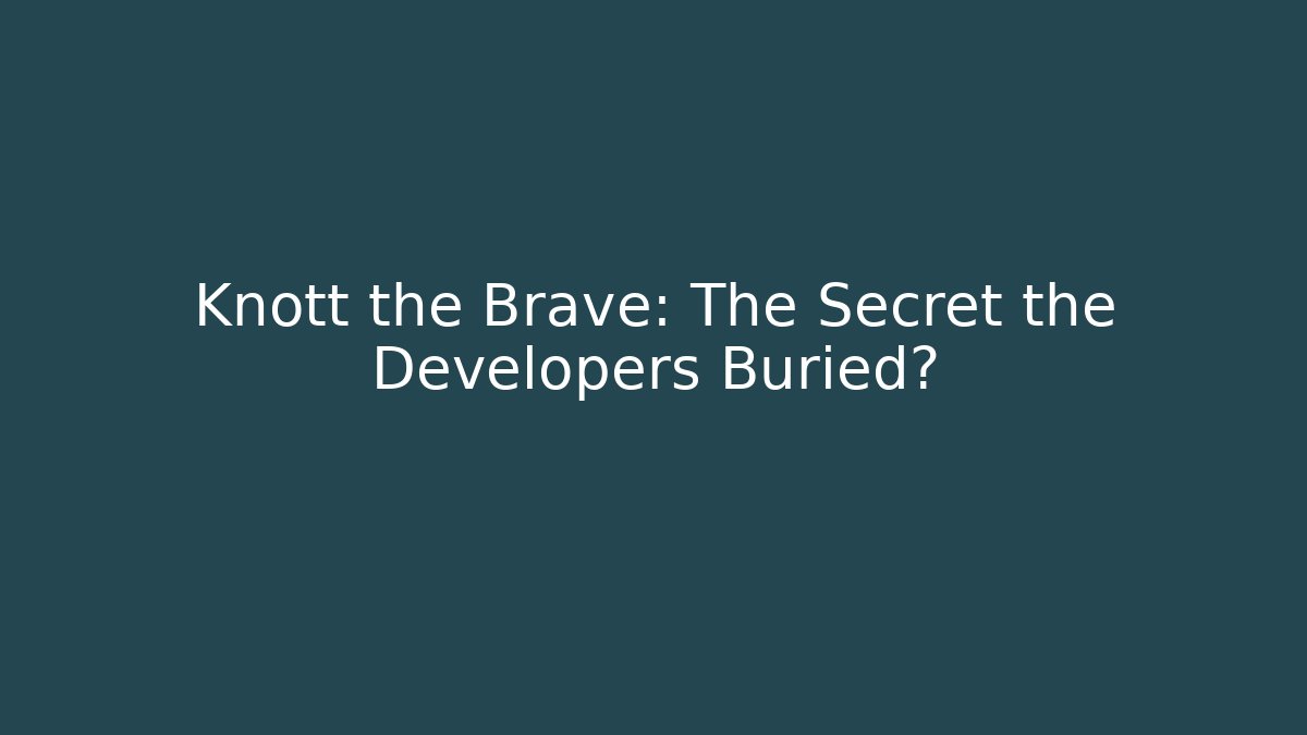Knott the Brave: The Secret the Developers Buried?
