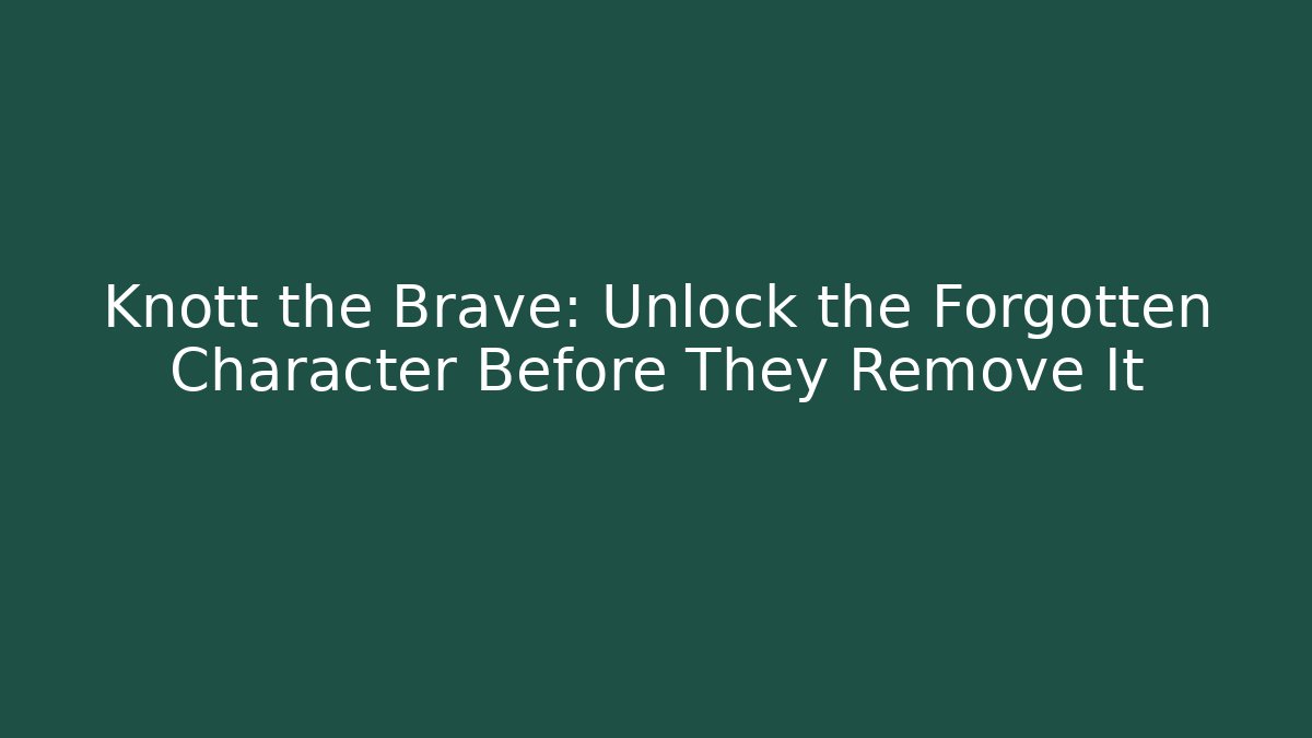 Knott the Brave: Unlock the Forgotten Character Before They Remove It
