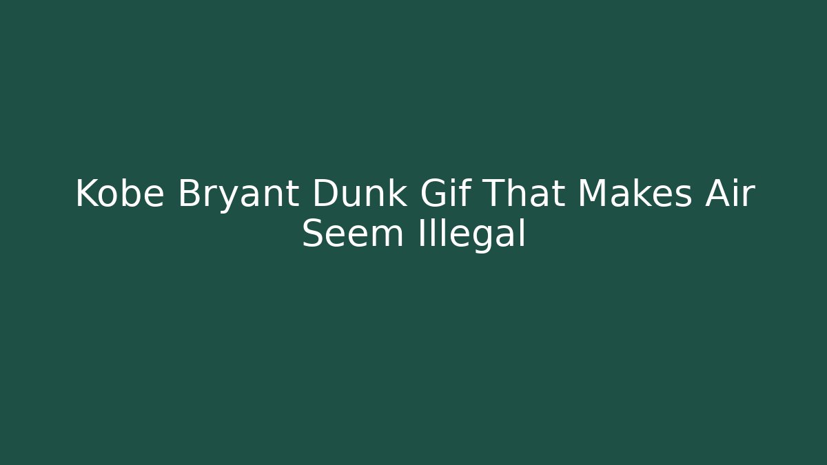 Kobe Bryant Dunk Gif That Makes Air Seem Illegal