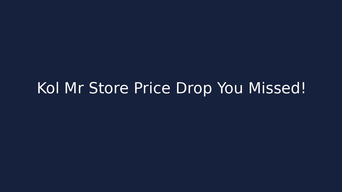 Kol Mr Store Price Drop You Missed!