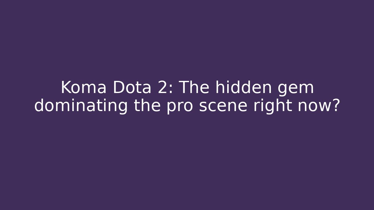 Koma Dota 2: The hidden gem dominating the pro scene right now?