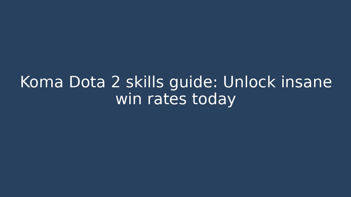 Koma Dota 2 skills guide: Unlock insane win rates today - Celivion