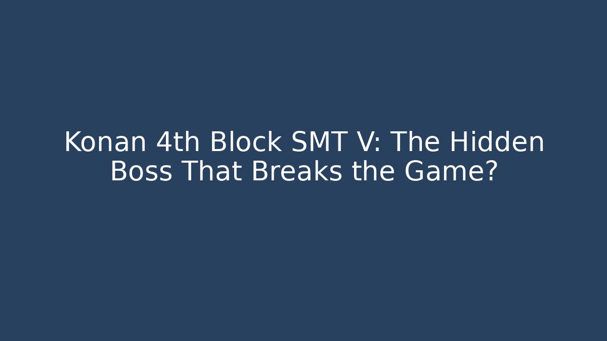 Konan 4th Block SMT V: The Hidden Boss That Breaks the Game?