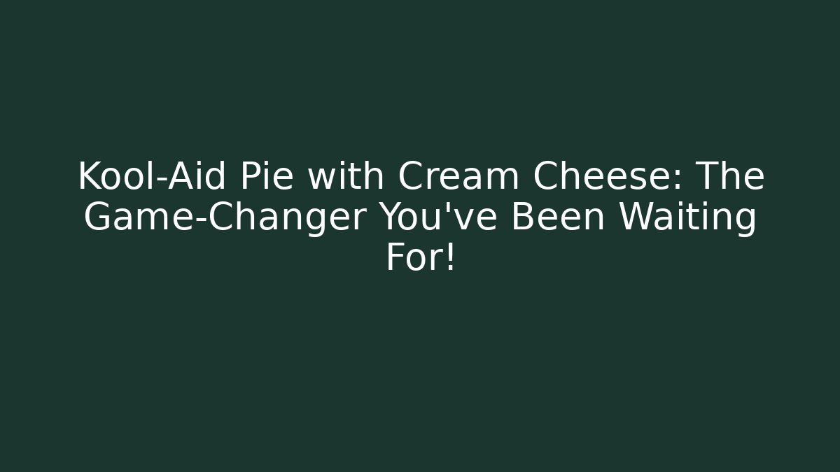 Kool-Aid Pie with Cream Cheese: The Game-Changer You’ve Been Waiting For!
