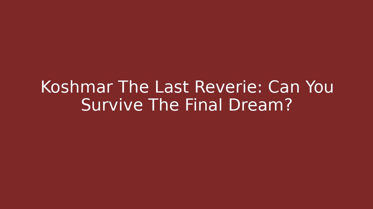 Koshmar The Last Reverie: Can You Survive The Final Dream?