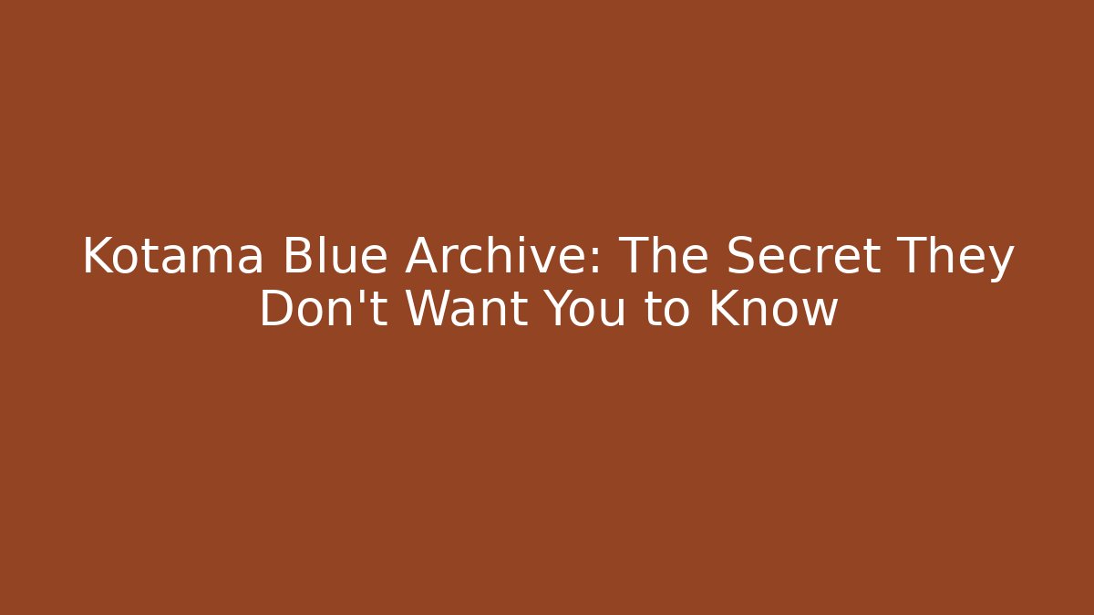 Kotama Blue Archive: The Secret They Don't Want You to Know