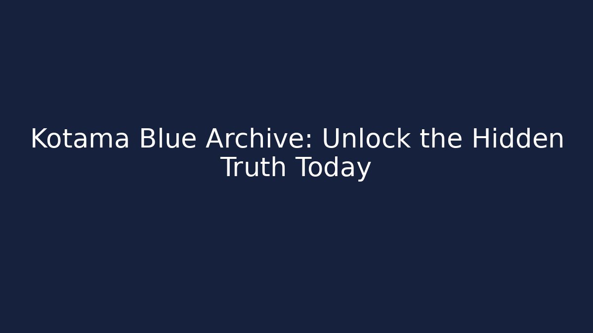 Kotama Blue Archive: Unlock the Hidden Truth Today