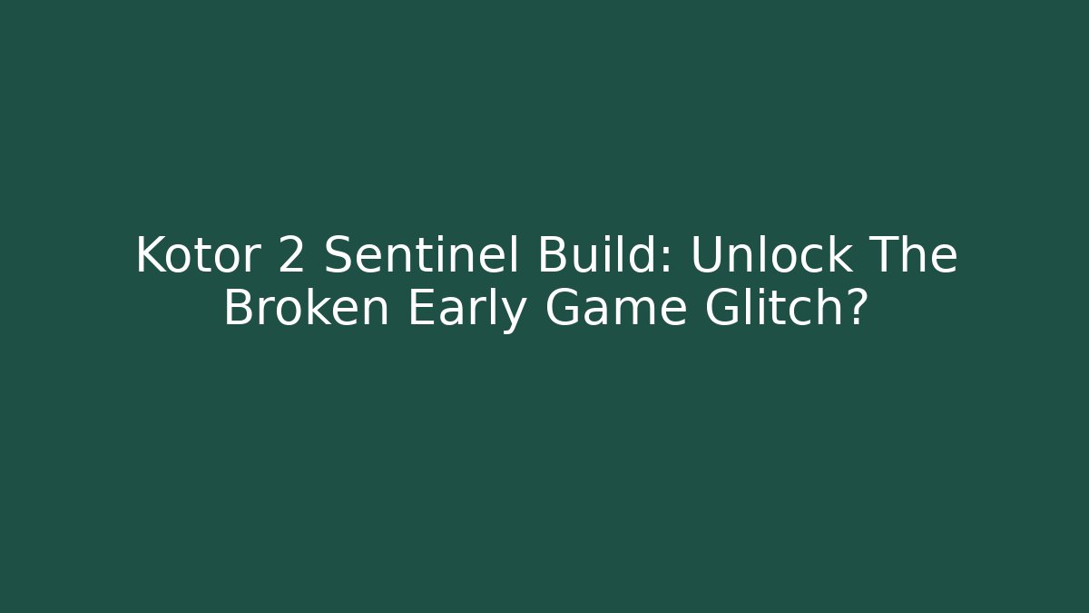 Kotor 2 Sentinel Build: Unlock The Broken Early Game Glitch?