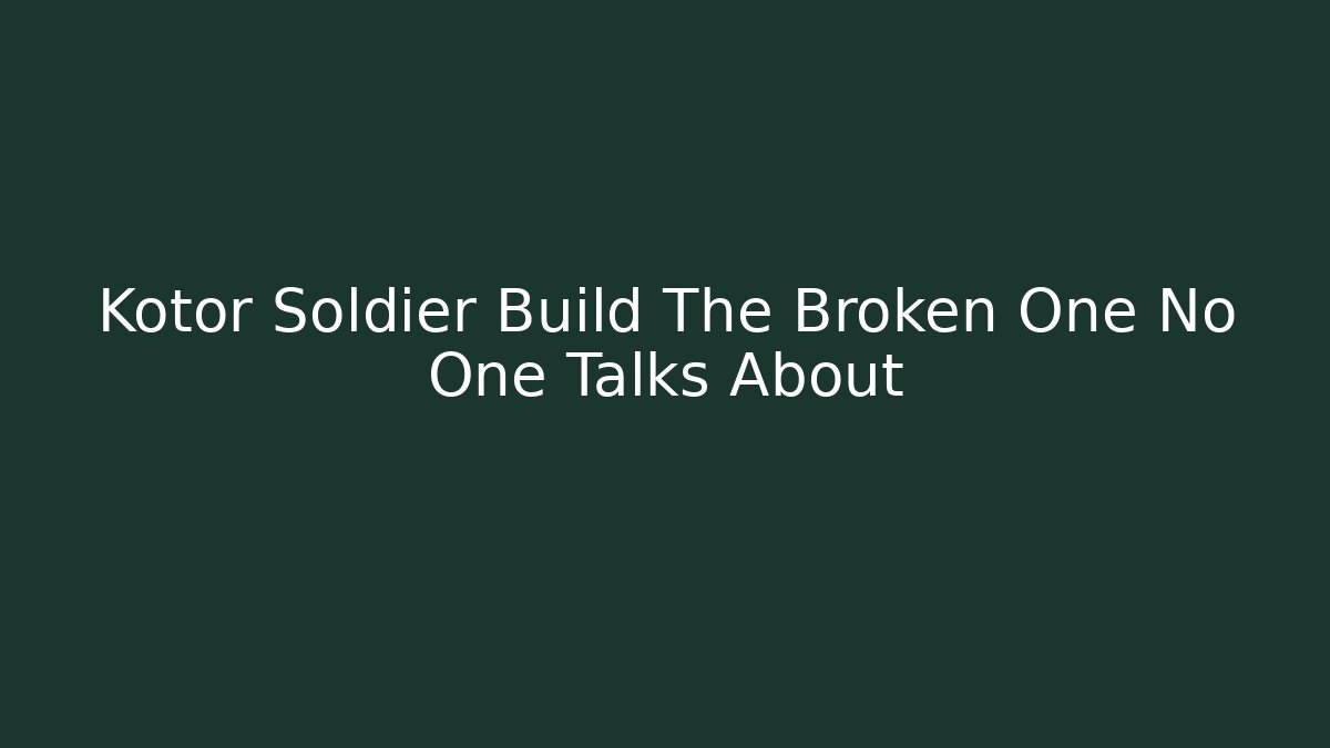 Kotor Soldier Build The Broken One No One Talks About