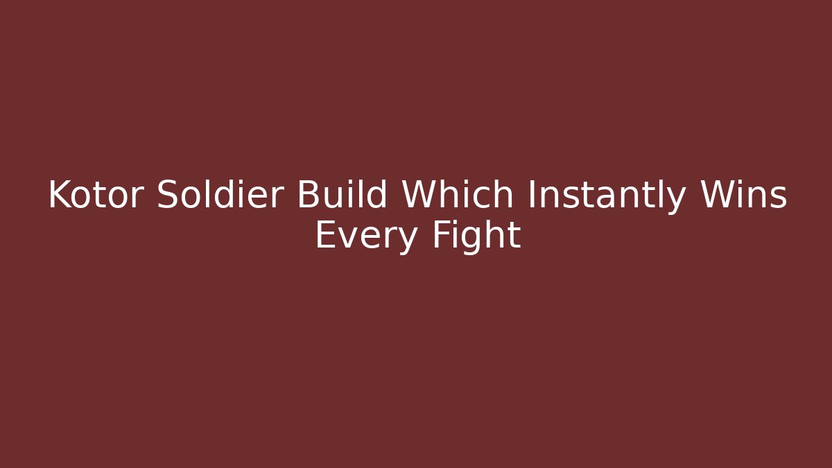 Kotor Soldier Build Which Instantly Wins Every Fight