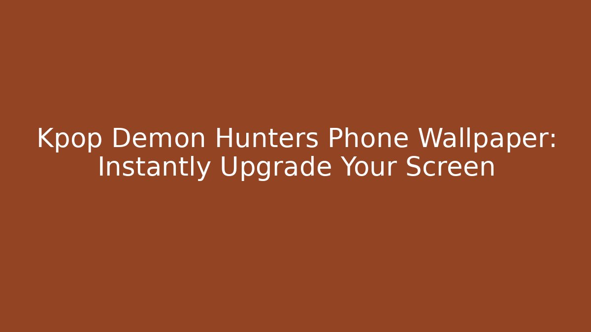 Kpop Demon Hunters Phone Wallpaper: Instantly Upgrade Your Screen
